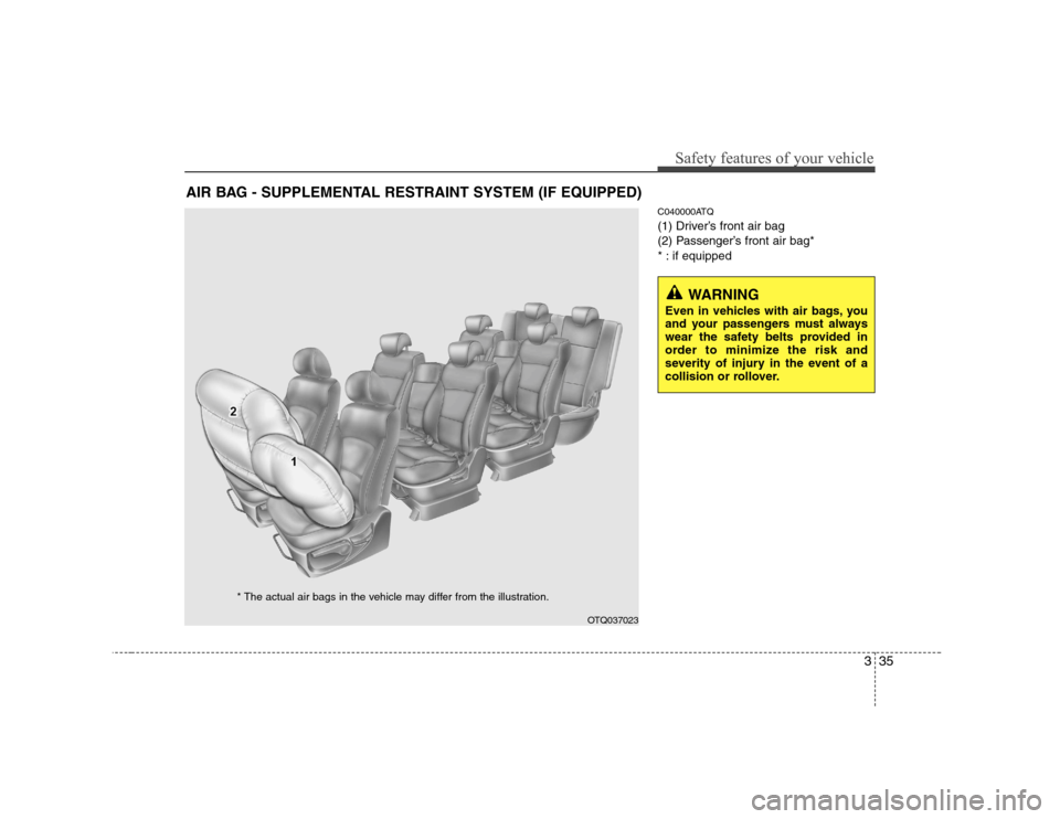 Hyundai H-1 (Grand Starex) 2009 Service Manual 335
Safety features of your vehicle
C040000ATQ
(1) Driver’s front air bag
(2) Passenger’s front air bag*
* : if equipped
AIR BAG - SUPPLEMENTAL RESTRAINT SYSTEM (IF EQUIPPED)
OTQ037023
* The actu Hyundai H-1 (Grand Starex) 2009 Service Manual 335
Safety features of your vehicle
C040000ATQ
(1) Driver’s front air bag
(2) Passenger’s front air bag*
* : if equipped
AIR BAG - SUPPLEMENTAL RESTRAINT SYSTEM (IF EQUIPPED)
OTQ037023
* The actu