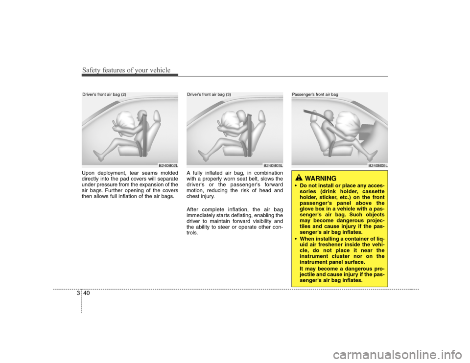 Hyundai H-1 (Grand Starex) 2009  Owners Manual Safety features of your vehicle
40
3
Upon deployment, tear seams molded 
directly into the pad covers will separate
under pressure from the expansion of the
air bags. Further opening of the covers
the