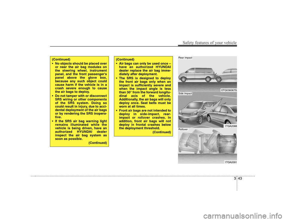 Hyundai H-1 (Grand Starex) 2009  Owners Manual 343
Safety features of your vehicle
OTQ036087G
1TQA2088
1TQA2091
Rear impact
Side impact
Rollover
(Continued) 
 No objects should be placed overor near the air bag modules on 
the steering wheel, inst