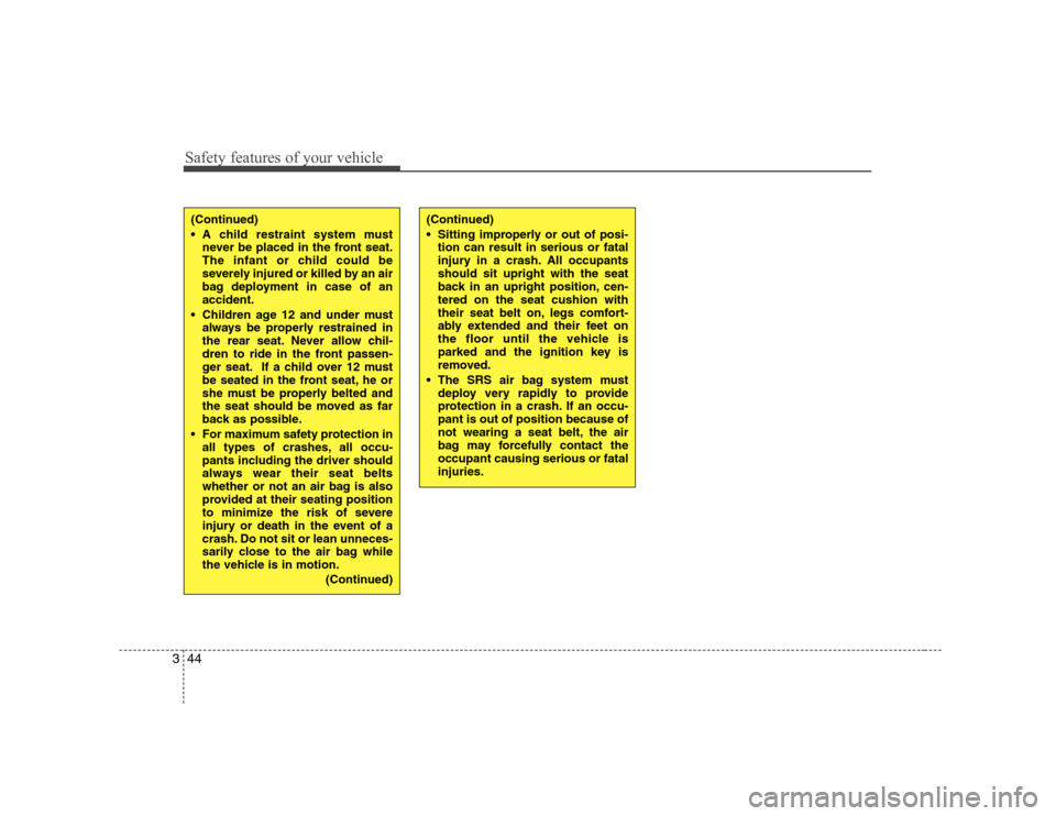 Hyundai H-1 (Grand Starex) 2009 Workshop Manual Safety features of your vehicle
44
3
(Continued) 
 A child restraint system must
never be placed in the front seat. 
The infant or child could be
severely injured or killed by an air
bag deployment in