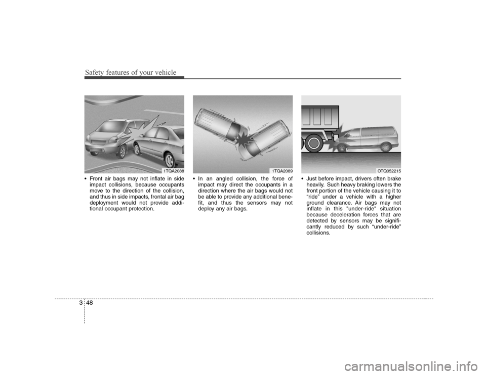 Hyundai H-1 (Grand Starex) 2009  Owners Manual Safety features of your vehicle
48
3
 Front air bags may not inflate in side
impact collisions, because occupants 
move to the direction of the collision,
and thus in side impacts, frontal air bag
dep