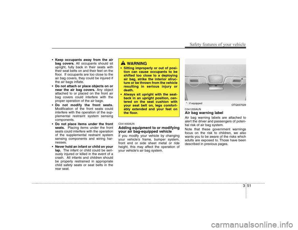 Hyundai H-1 (Grand Starex) 2009 Repair Manual 351
Safety features of your vehicle
Keep occupants away from the air
bag covers. All occupants should sit
upright, fully back in their seats with
their seat belts on and their feet on the
floor. If o Hyundai H-1 (Grand Starex) 2009 Repair Manual 351
Safety features of your vehicle
Keep occupants away from the air
bag covers. All occupants should sit
upright, fully back in their seats with
their seat belts on and their feet on the
floor. If o