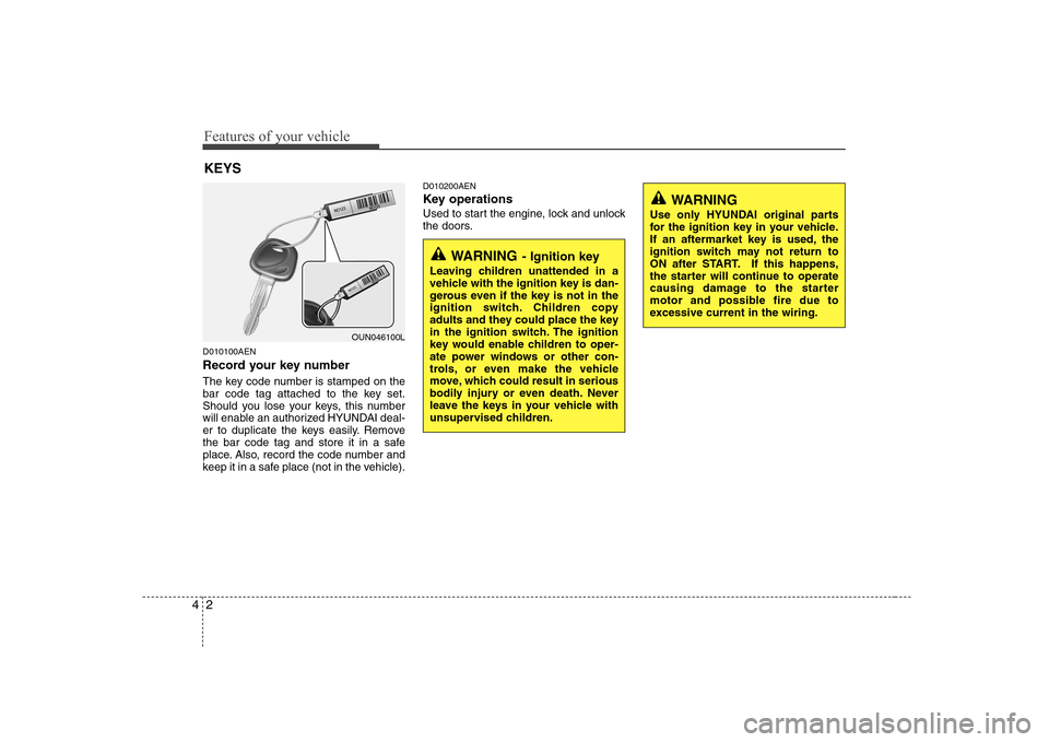 Hyundai H-1 (Grand Starex) 2009  Owners Manual Features of your vehicle
2
4
D010100AEN 
Record your key number 
The key code number is stamped on the 
bar code tag attached to the key set.
Should you lose your keys, this number
will enable an auth