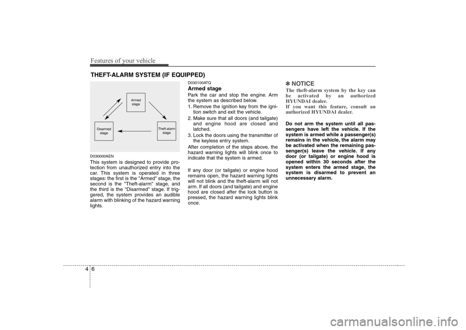 Hyundai H-1 (Grand Starex) 2009  Owners Manual Features of your vehicle
6
4
D030000AEN 
This system is designed to provide pro- 
tection from unauthorized entry into the
car. This system is operated in three
stages: the first is the "Armed" stage,