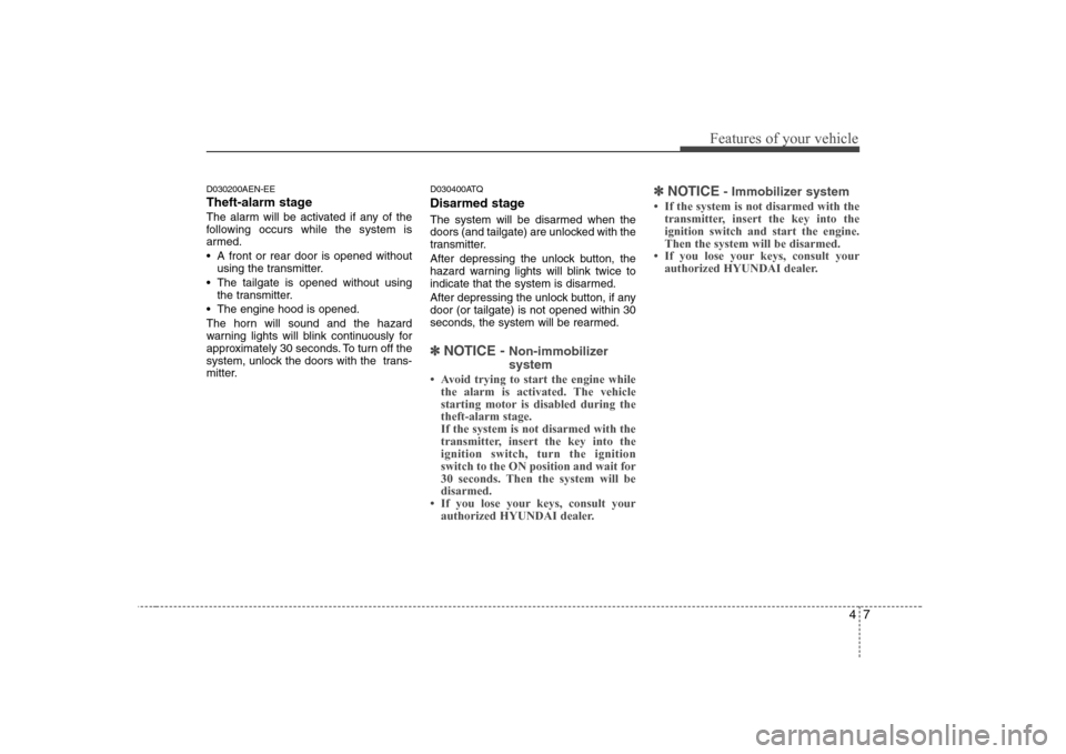 Hyundai H-1 (Grand Starex) 2009 Repair Manual 47
Features of your vehicle
D030200AEN-EE
Theft-alarm stage
The alarm will be activated if any of the
following occurs while the system is
armed.
A front or rear door is opened withoutusing the tr Hyundai H-1 (Grand Starex) 2009 Repair Manual 47
Features of your vehicle
D030200AEN-EE
Theft-alarm stage
The alarm will be activated if any of the
following occurs while the system is
armed.
A front or rear door is opened withoutusing the tr