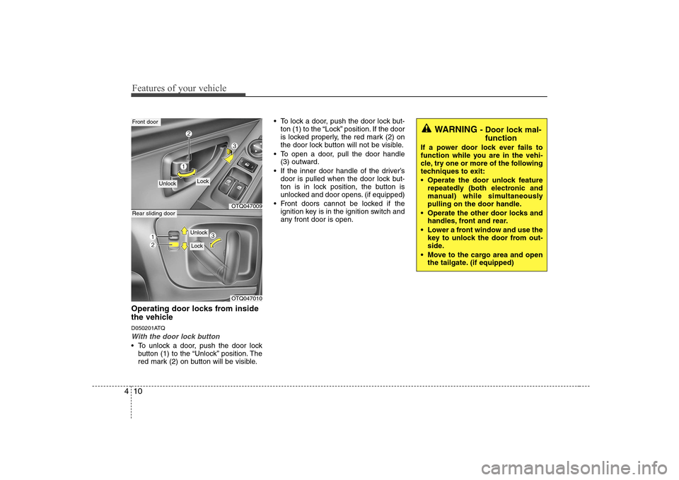 Hyundai H-1 (Grand Starex) 2009 Owners Manual Features of your vehicle
10
4
Operating door locks from inside
the vehicle
D050201ATQ
With the door lock button
To unlock a door, push the door lock
button (1) to the “Unlock” position. The
re Hyundai H-1 (Grand Starex) 2009 Owners Manual Features of your vehicle
10
4
Operating door locks from inside
the vehicle
D050201ATQ
With the door lock button
To unlock a door, push the door lock
button (1) to the “Unlock” position. The
re