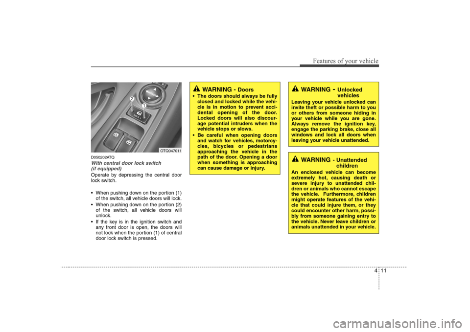 Hyundai H-1 (Grand Starex) 2009 Manual PDF 411
Features of your vehicle
D050202ATQ
With central door lock switch (if equipped)
Operate by depressing the central door 
lock switch. 
 When pushing down on the portion (1) of the switch, all vehic