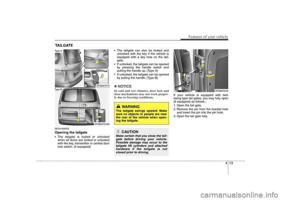 Hyundai H-1 (Grand Starex) 2009 Owners Manual 413
Features of your vehicle
D070100ATQ Opening the tailgate
The tailgate is locked or unlockedwhen all doors are locked or unlocked
with the key, transmitter or central door
lock switch. (if equip Hyundai H-1 (Grand Starex) 2009 Owners Manual 413
Features of your vehicle
D070100ATQ Opening the tailgate
The tailgate is locked or unlockedwhen all doors are locked or unlocked
with the key, transmitter or central door
lock switch. (if equip