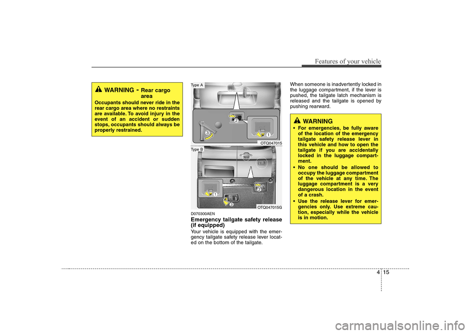 Hyundai H-1 (Grand Starex) 2009 Owners Manual 415
Features of your vehicle
D070300AEN
Emergency tailgate safety release (if equipped)
Your vehicle is equipped with the emer-
gency tailgate safety release lever locat-
ed on the bottom of the ta Hyundai H-1 (Grand Starex) 2009 Owners Manual 415
Features of your vehicle
D070300AEN
Emergency tailgate safety release (if equipped)
Your vehicle is equipped with the emer-
gency tailgate safety release lever locat-
ed on the bottom of the ta