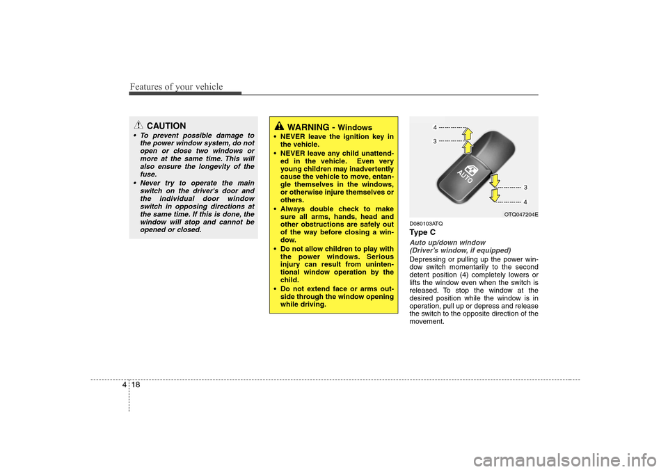 Hyundai H-1 (Grand Starex) 2009  Owners Manual Features of your vehicle
18
4
D080103ATQ 
Ty p e  C
Auto up/down window 
(Driver’s window, if equipped)
Depressing or pulling up the power win- 
dow switch momentarily to the second
detent position 