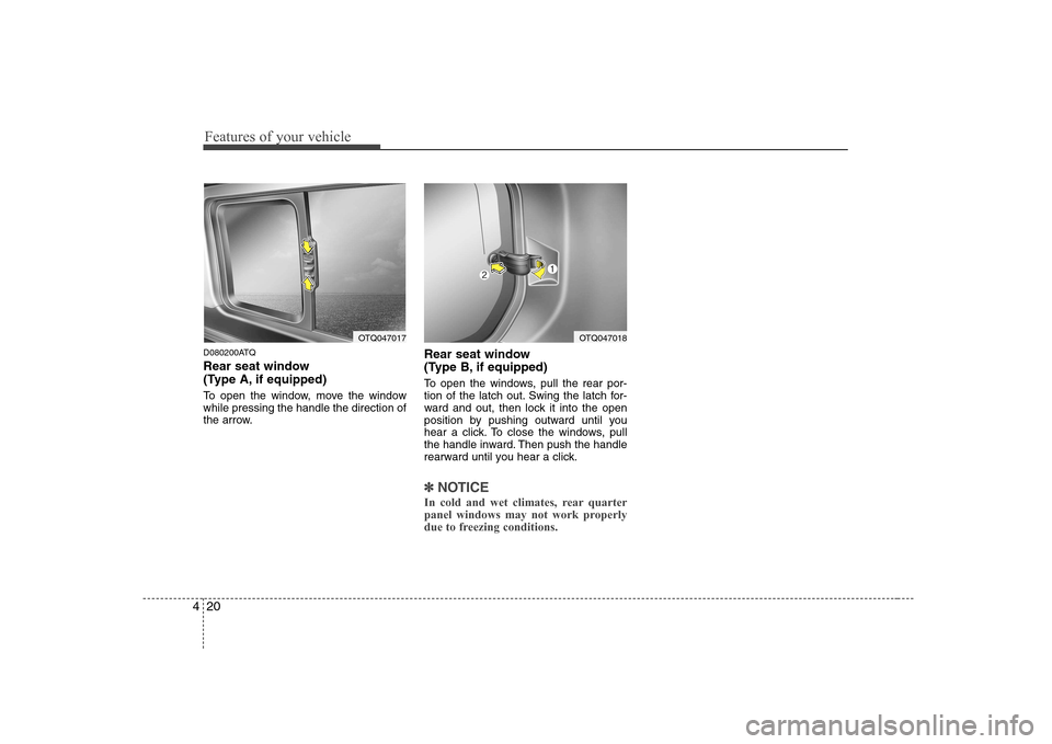 Hyundai H-1 (Grand Starex) 2009 Manual Online Features of your vehicle
20
4
D080200ATQ 
Rear seat window  
(Type A, if equipped) 
To open the window, move the window while pressing the handle the direction of
the arrow. Rear seat window  
(Type B