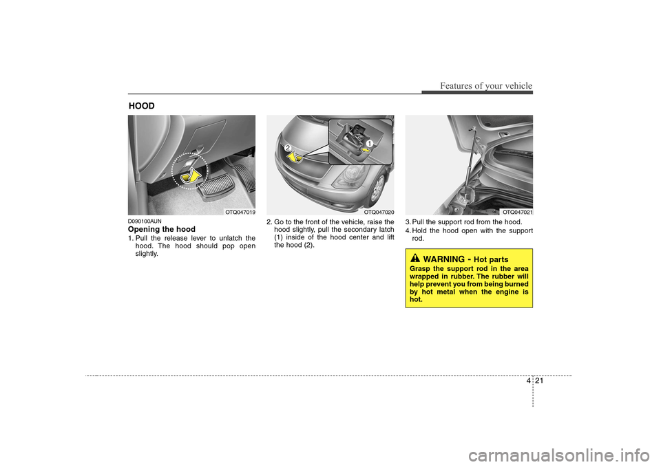 Hyundai H-1 (Grand Starex) 2009  Owners Manual 421
Features of your vehicle
D090100AUN Opening the hood  
1. Pull the release lever to unlatch thehood. The hood should pop open 
slightly. 2. Go to the front of the vehicle, raise the
hood slightly,