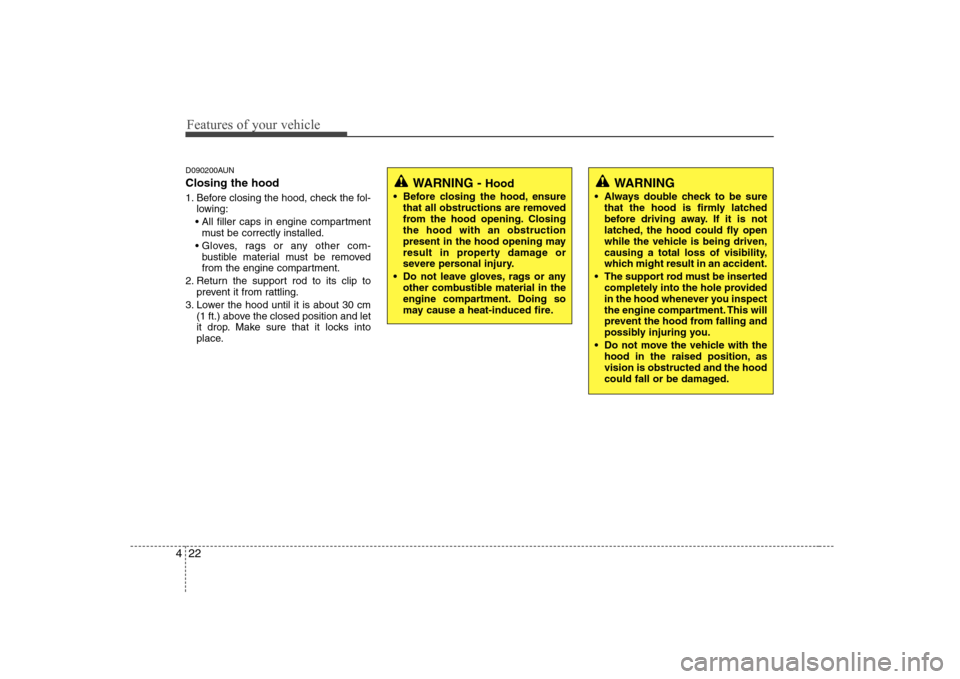 Hyundai H-1 (Grand Starex) 2009  Owners Manual Features of your vehicle
22
4
D090200AUN Closing the hood 
1. Before closing the hood, check the fol-
lowing:
 must be correctly installed.
 bustible material must be removed 
from the engine compartm