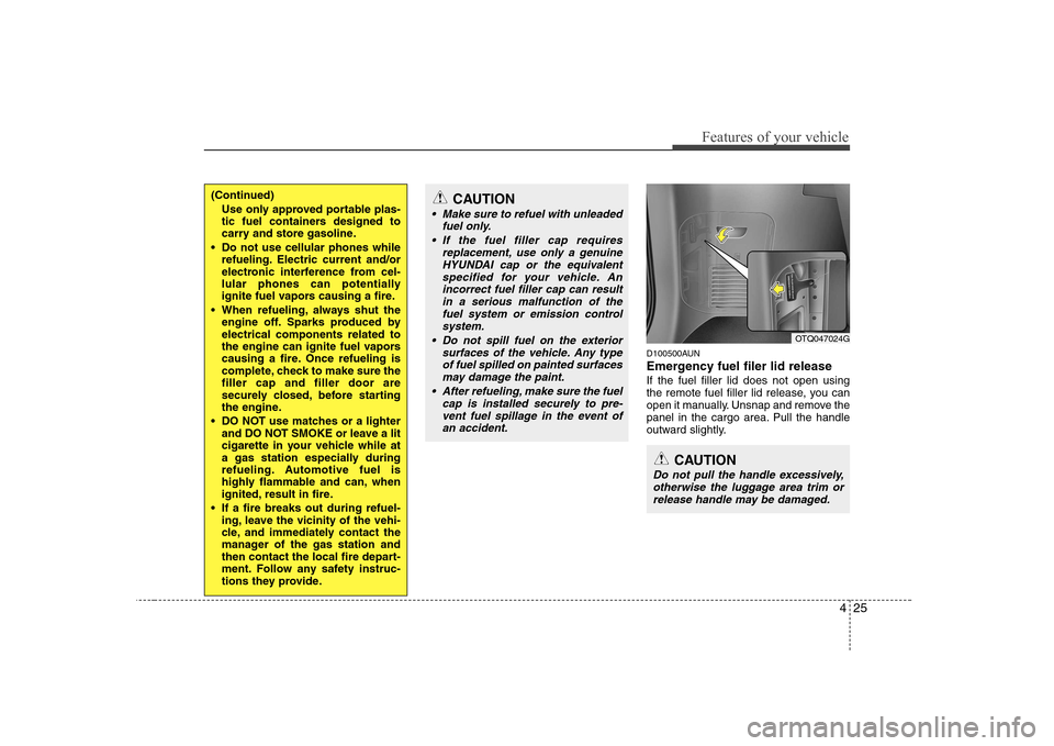 Hyundai H-1 (Grand Starex) 2009  Owners Manual 425
Features of your vehicle
D100500AUN 
Emergency fuel filer lid release If the fuel filler lid does not open using 
the remote fuel filler lid release, you can
open it manually. Unsnap and remove th