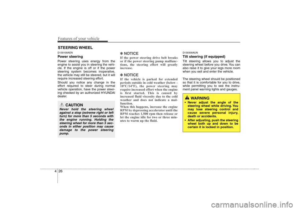 Hyundai H-1 (Grand Starex) 2009  Owners Manual Features of your vehicle
26
4
D130100AEN 
Power steering 
Power steering uses energy from the 
engine to assist you in steering the vehi-
cle. If the engine is off or if the power
steering system beco