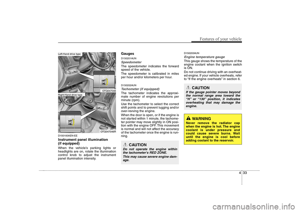 Hyundai H-1 (Grand Starex) 2009  Owners Manual 433
Features of your vehicle
D150100AEN-EE Instrument panel illumination  (if equipped) 
When the vehicle’s parking lights or headlights are on, rotate the illumination
control knob to adjust the in