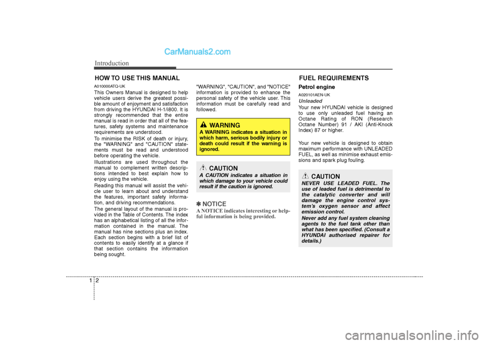 Hyundai H-1 (Grand Starex) 2009 Owners Manual - RHD (UK, Australia) Introduction
2
1
A010000ATQ-UK
This Owners Manual is designed to help
vehicle users derive the greatest possi-
ble amount of enjoyment and satisfaction
from driving the HYUNDAI H-1/i800. It isstrong Hyundai H-1 (Grand Starex) 2009 Owners Manual - RHD (UK, Australia) Introduction
2
1
A010000ATQ-UK
This Owners Manual is designed to help
vehicle users derive the greatest possi-
ble amount of enjoyment and satisfaction
from driving the HYUNDAI H-1/i800. It isstrong