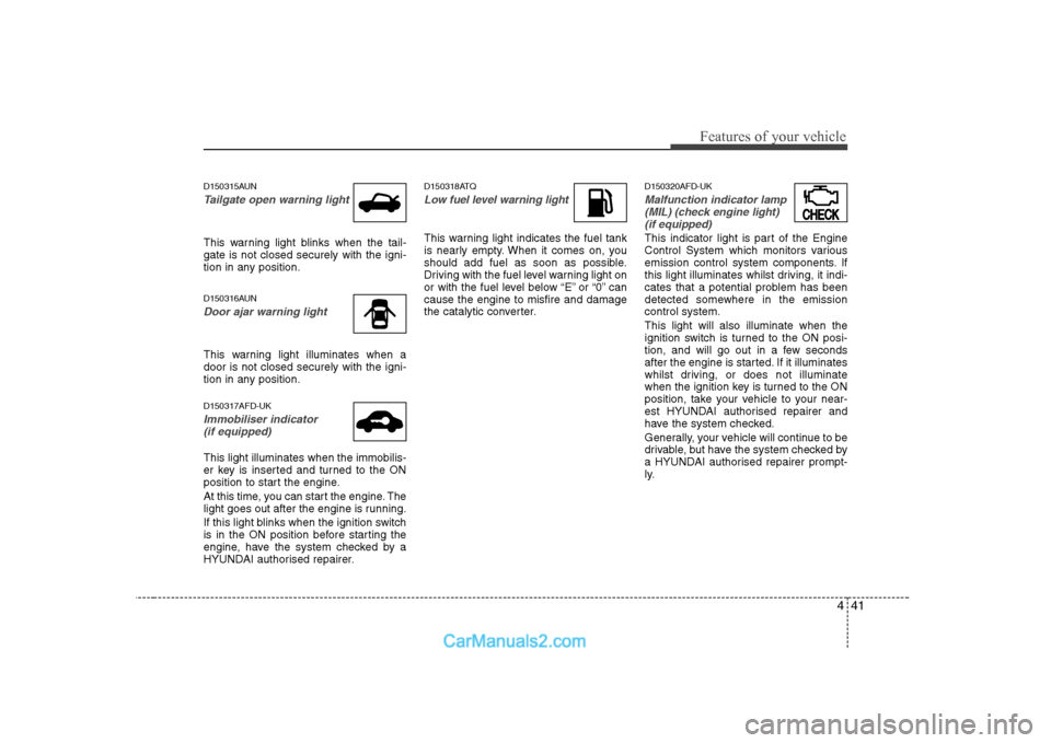Hyundai H-1 (Grand Starex) 2009 Owners Manual - RHD (UK, Australia) 441
Features of your vehicle
D150315AUN
Tailgate open warning light
This warning light blinks when the tail- gate is not closed securely with the igni-
tion in any position.
D150316AUN
Door ajar warn Hyundai H-1 (Grand Starex) 2009 Owners Manual - RHD (UK, Australia) 441
Features of your vehicle
D150315AUN
Tailgate open warning light
This warning light blinks when the tail- gate is not closed securely with the igni-
tion in any position.
D150316AUN
Door ajar warn