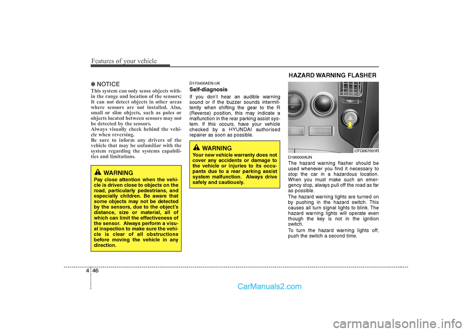 Hyundai H-1 (Grand Starex) 2009 Owners Manual - RHD (UK, Australia) Features of your vehicle
46
4
✽✽
NOTICE
This system can only sense objects with- in the range and location of the sensors;
It can not detect objects in other areas
where sensors are not installed. Hyundai H-1 (Grand Starex) 2009 Owners Manual - RHD (UK, Australia) Features of your vehicle
46
4
✽✽
NOTICE
This system can only sense objects with- in the range and location of the sensors;
It can not detect objects in other areas
where sensors are not installed.