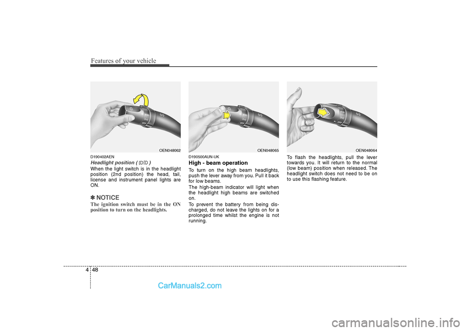 Hyundai H-1 (Grand Starex) 2009 Owners Manual - RHD (UK, Australia) Features of your vehicle
48
4
D190402AEN
Headlight position ( )
When the light switch is in the headlight position (2nd position) the head, tail,
license and instrument panel lights areON.
✽✽
NOTI Hyundai H-1 (Grand Starex) 2009 Owners Manual - RHD (UK, Australia) Features of your vehicle
48
4
D190402AEN
Headlight position ( )
When the light switch is in the headlight position (2nd position) the head, tail,
license and instrument panel lights areON.
✽✽
NOTI