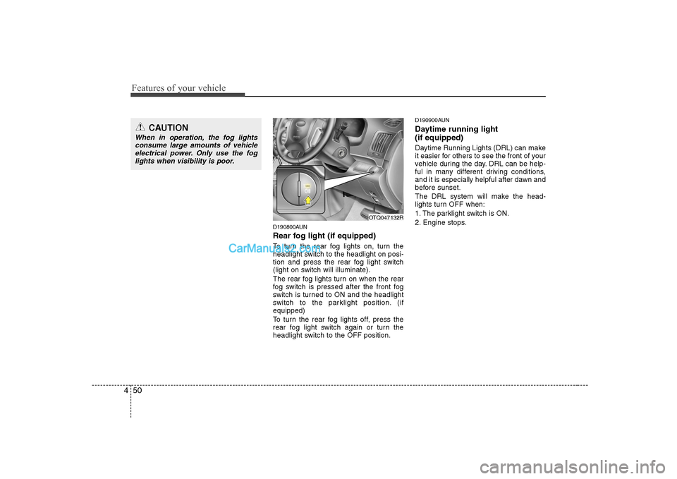 Hyundai H-1 (Grand Starex) 2009 Owners Manual - RHD (UK, Australia) Features of your vehicle
50
4
D190800AUN
Rear fog light (if equipped)
To turn the rear fog lights on, turn the
headlight switch to the headlight on posi-
tion and press the rear fog light switch
( Hyundai H-1 (Grand Starex) 2009 Owners Manual - RHD (UK, Australia) Features of your vehicle
50
4
D190800AUN
Rear fog light (if equipped)
To turn the rear fog lights on, turn the
headlight switch to the headlight on posi-
tion and press the rear fog light switch
(