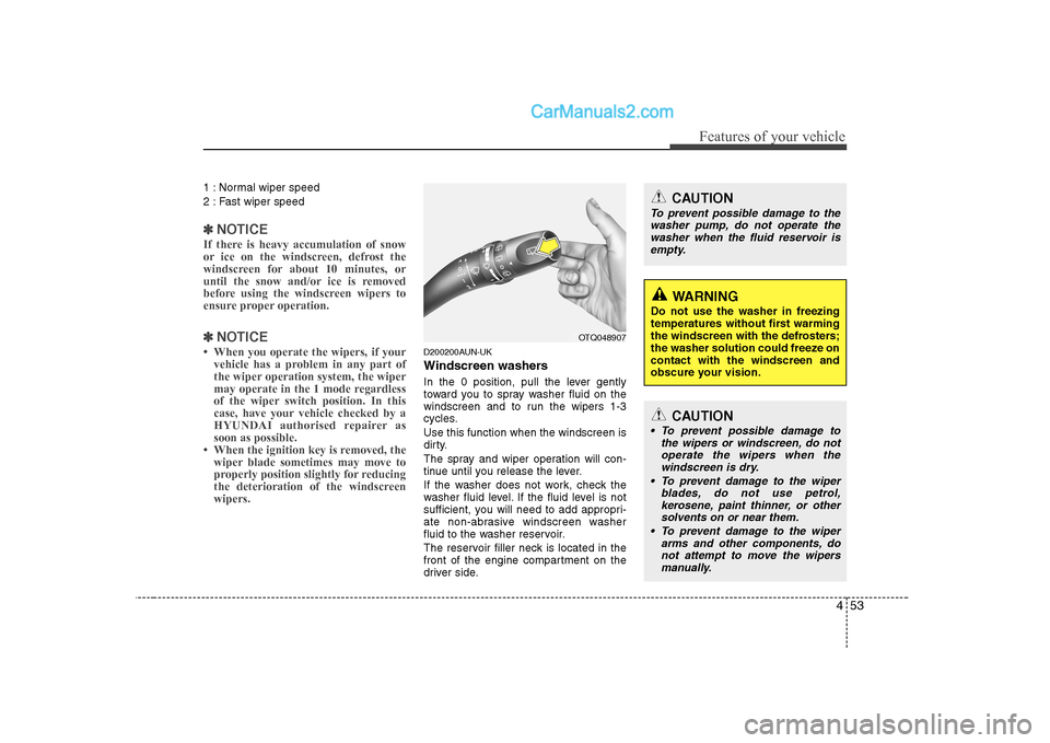 Hyundai H-1 (Grand Starex) 2009 Owners Manual - RHD (UK, Australia) 453
Features of your vehicle
1 : Normal wiper speed
2 : Fast wiper speed
✽✽NOTICE
If there is heavy accumulation of snow
or ice on the windscreen, defrost the
windscreen for about 10 minutes, or Hyundai H-1 (Grand Starex) 2009 Owners Manual - RHD (UK, Australia) 453
Features of your vehicle
1 : Normal wiper speed
2 : Fast wiper speed
✽✽NOTICE
If there is heavy accumulation of snow
or ice on the windscreen, defrost the
windscreen for about 10 minutes, or