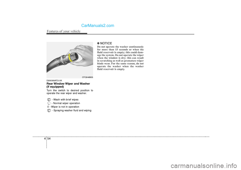 Hyundai H-1 (Grand Starex) 2009 Owners Manual - RHD (UK, Australia) Features of your vehicle
54
4
D200300ATQ-UK
Rear Window Wiper and Washer (if equipped)
Turn the switch to desired position to
operate the rear wiper and washer.
- Wash with brief wipes
- Normal wi Hyundai H-1 (Grand Starex) 2009 Owners Manual - RHD (UK, Australia) Features of your vehicle
54
4
D200300ATQ-UK
Rear Window Wiper and Washer (if equipped)
Turn the switch to desired position to
operate the rear wiper and washer.
- Wash with brief wipes
- Normal wi