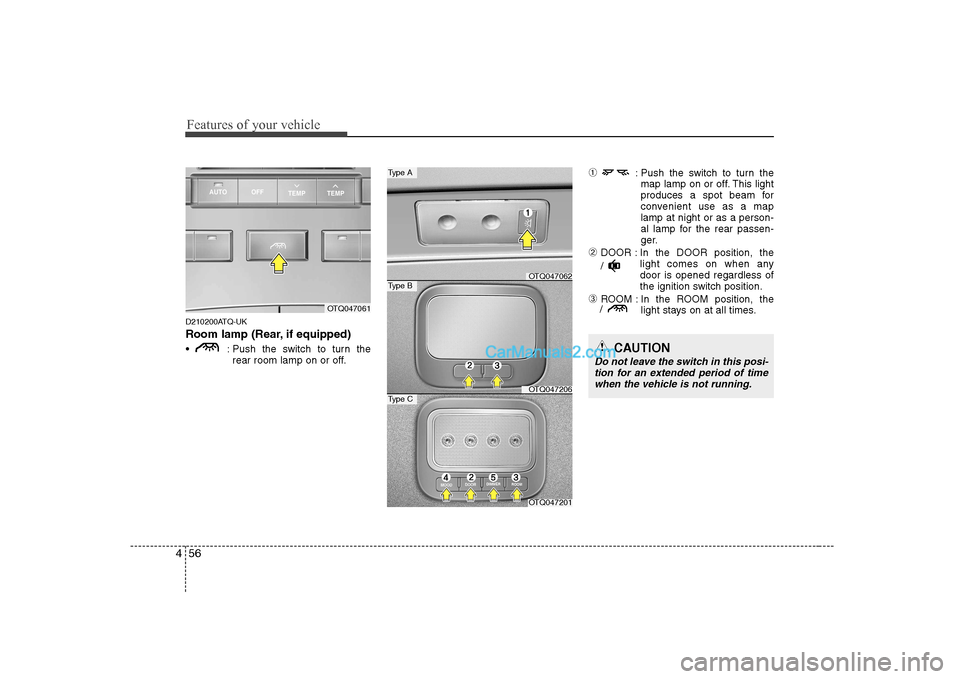 Hyundai H-1 (Grand Starex) 2009 Owners Manual - RHD (UK, Australia) Features of your vehicle
56
4
D210200ATQ-UK
Room lamp (Rear, if equipped)
: Push the switch to turn the
rear room lamp on or off. ➀
: Push the switch to turn the
map lamp on or off. This light
p Hyundai H-1 (Grand Starex) 2009 Owners Manual - RHD (UK, Australia) Features of your vehicle
56
4
D210200ATQ-UK
Room lamp (Rear, if equipped)
: Push the switch to turn the
rear room lamp on or off. ➀
: Push the switch to turn the
map lamp on or off. This light
p