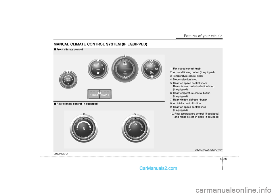 Hyundai H-1 (Grand Starex) 2009  Owners Manual - RHD (UK, Australia) 459
Features of your vehicle
MANUAL CLIMATE CONTROL SYSTEM (IF EQUIPPED)
OTQ047066R/OTQ047067
1. Fan speed control knob 
2. Air conditioning button (if equipped)
3. Temperature control knob
4. Mode se