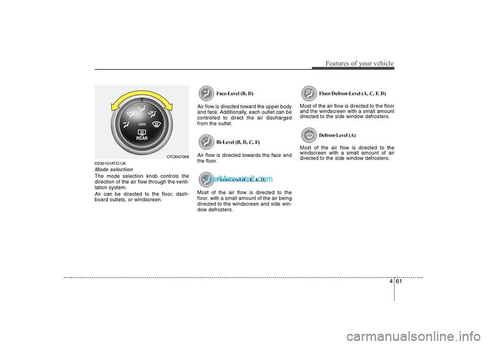 Hyundai H-1 (Grand Starex) 2009  Owners Manual - RHD (UK, Australia) 461
Features of your vehicle
D230101ATQ-UK
Mode selection
The mode selection knob controls the 
direction of the air flow through the venti-lation system. 
Air can be directed to the floor, dash- 
boa