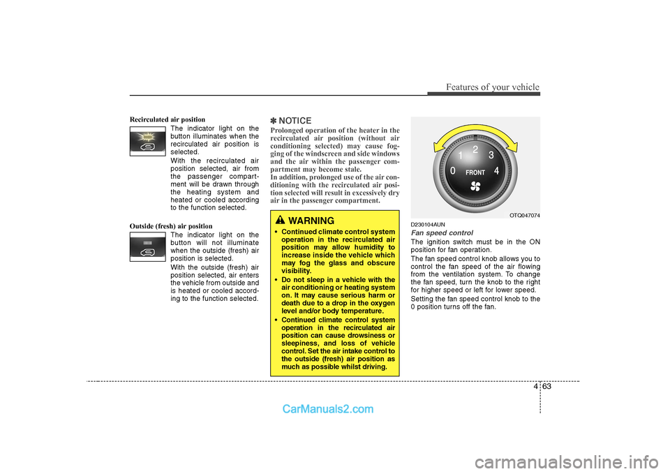 Hyundai H-1 (Grand Starex) 2009  Owners Manual - RHD (UK, Australia) 463
Features of your vehicle
Recirculated air position      The indicator light on the 
button illuminates when therecirculated air position isselected.
With the recirculated air position selected, ai