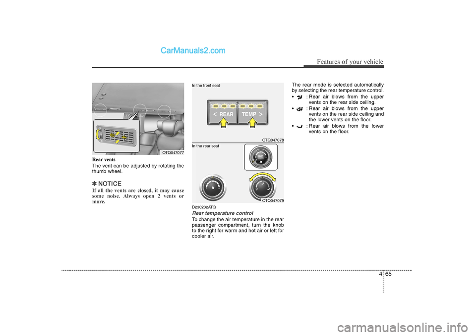 Hyundai H-1 (Grand Starex) 2009  Owners Manual - RHD (UK, Australia) 465
Features of your vehicle
Rear vents 
The vent can be adjusted by rotating the thumb wheel.
✽✽NOTICE
If all the vents are closed, it may cause 
some noise. Always open 2 vents or
more.
D230202A