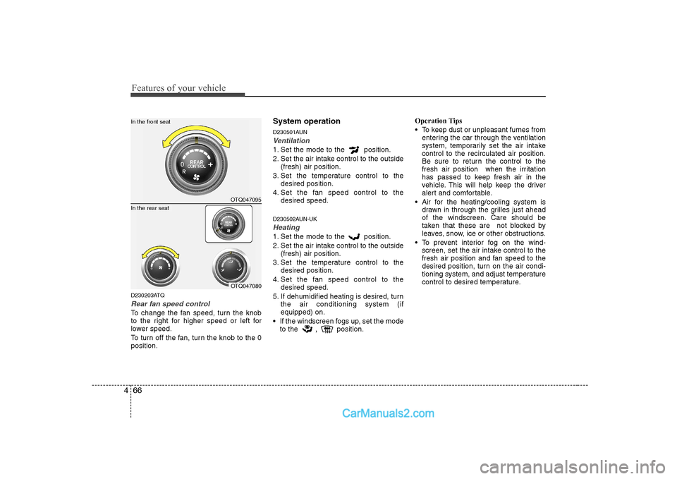 Hyundai H-1 (Grand Starex) 2009  Owners Manual - RHD (UK, Australia) Features of your vehicle
66
4
D230203ATQ
Rear fan speed control
To change the fan speed, turn the knob 
to the right for higher speed or left for
lower speed. 
To turn off the fan, turn the knob to th
