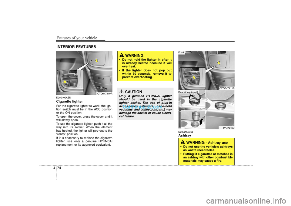 Hyundai H-1 (Grand Starex) 2009 Owners Manual - RHD (UK, Australia) Features of your vehicle
74
4
D280100AEN Cigarette lighter
For the cigarette lighter to work, the igni-
tion switch must be in the ACC positionor the ON position.
To open the cover, press the cover Hyundai H-1 (Grand Starex) 2009 Owners Manual - RHD (UK, Australia) Features of your vehicle
74
4
D280100AEN Cigarette lighter
For the cigarette lighter to work, the igni-
tion switch must be in the ACC positionor the ON position.
To open the cover, press the cover