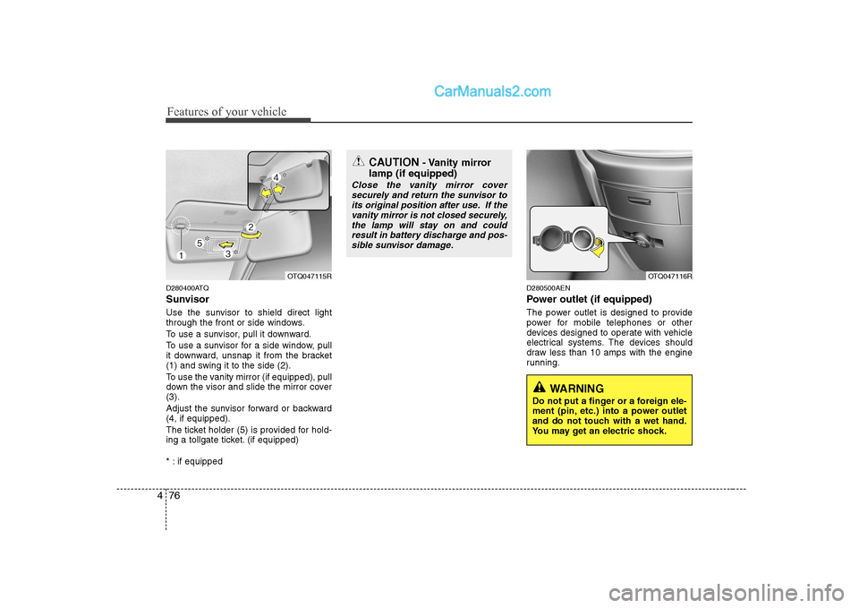 Hyundai H-1 (Grand Starex) 2009 Owners Manual - RHD (UK, Australia) Features of your vehicle
76
4
D280400ATQ
Sunvisor
Use the sunvisor to shield direct light
through the front or side windows.
To use a sunvisor, pull it downward.
To use a sunvisor for a side windo Hyundai H-1 (Grand Starex) 2009 Owners Manual - RHD (UK, Australia) Features of your vehicle
76
4
D280400ATQ
Sunvisor
Use the sunvisor to shield direct light
through the front or side windows.
To use a sunvisor, pull it downward.
To use a sunvisor for a side windo