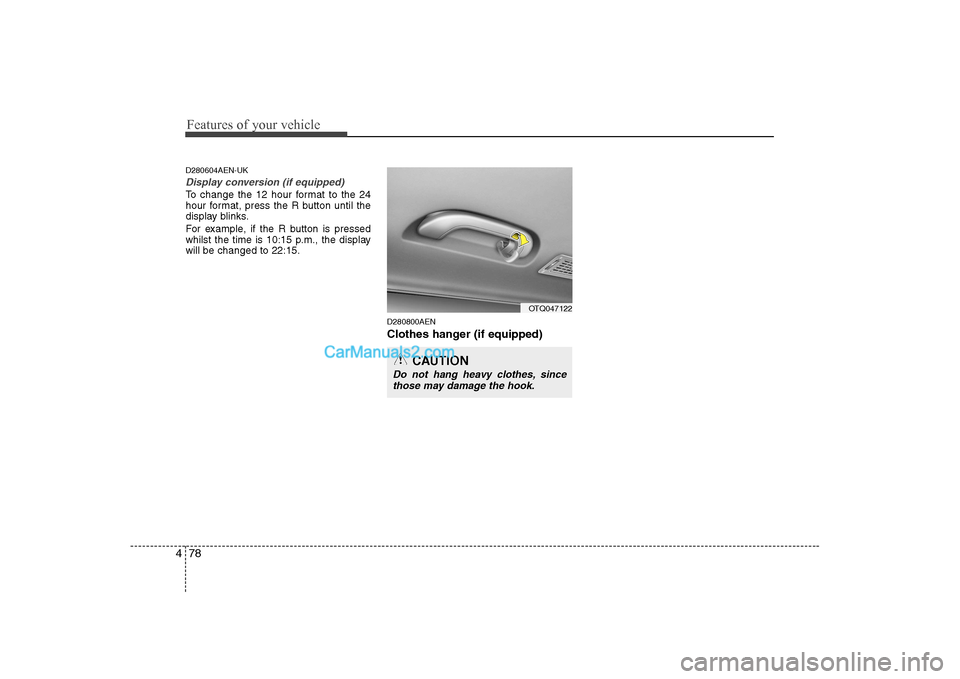 Hyundai H-1 (Grand Starex) 2009 Owners Manual - RHD (UK, Australia) Features of your vehicle
78
4
D280604AEN-UK
Display conversion (if equipped)
To change the 12 hour format to the 24
hour format, press the R button until the
display blinks.
For example, if the R bu Hyundai H-1 (Grand Starex) 2009 Owners Manual - RHD (UK, Australia) Features of your vehicle
78
4
D280604AEN-UK
Display conversion (if equipped)
To change the 12 hour format to the 24
hour format, press the R button until the
display blinks.
For example, if the R bu