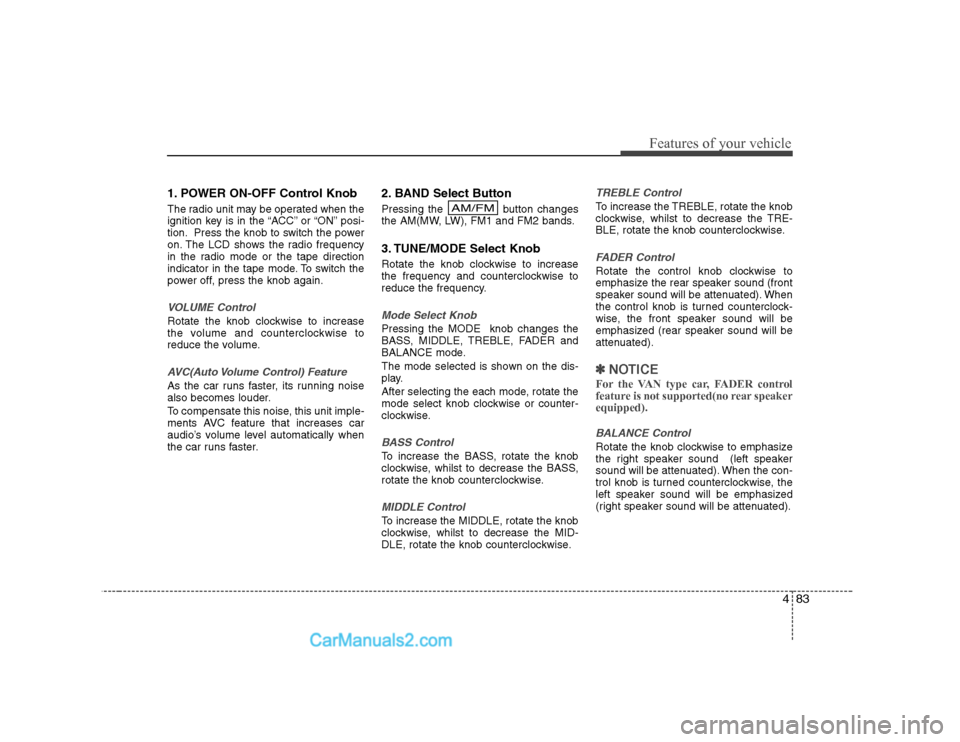 Hyundai H-1 (Grand Starex) 2009  Owners Manual - RHD (UK, Australia) 483
Features of your vehicle
1. POWER ON-OFF Control Knob 
The radio unit may be operated when the 
ignition key is in the “ACC” or “ON” posi-
tion. Press the knob to switch the power
on. The 