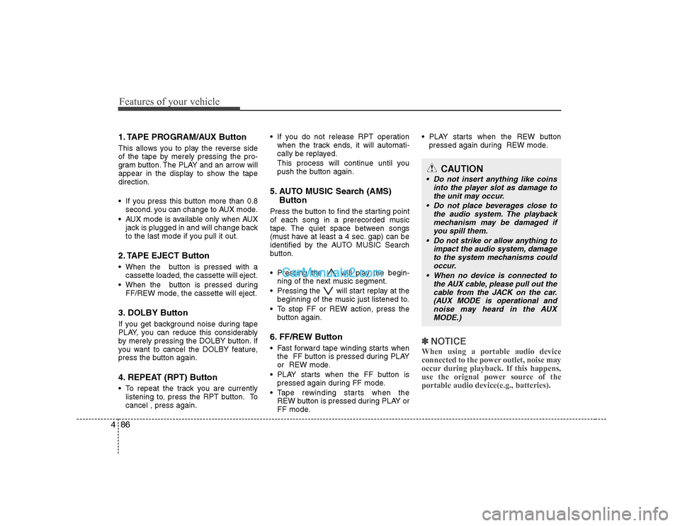 Hyundai H-1 (Grand Starex) 2009  Owners Manual - RHD (UK, Australia) Features of your vehicle
86
4
1. TAPE PROGRAM/AUX Button  
This allows you to play the reverse side 
of the tape by merely pressing the pro-
gram button. The PLAY and an arrow will
appear in the displ