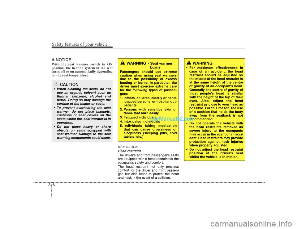 Hyundai H-1 (Grand Starex) 2009   - RHD (UK, Australia) User Guide Safety features of your vehicle
6
3
✽✽
NOTICE
With the seat warmer switch in ON position, the heating system in the seat
turns off or on automatically depending
on the seat temperature.
C010104BTQ