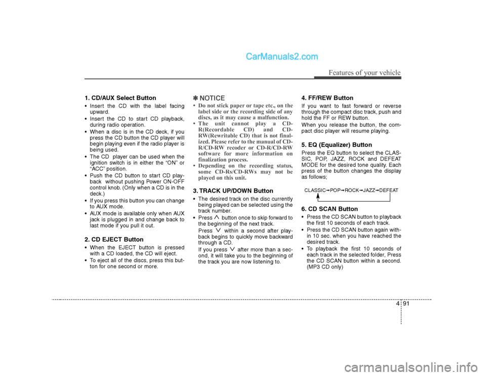 Hyundai H-1 (Grand Starex) 2009  Owners Manual - RHD (UK, Australia) 491
Features of your vehicle
1. CD/AUX Select Button 
 Insert the CD with the label facingupward.
 Insert the CD to start CD playback, during radio operation.
 When a disc is in the CD deck, if you pr