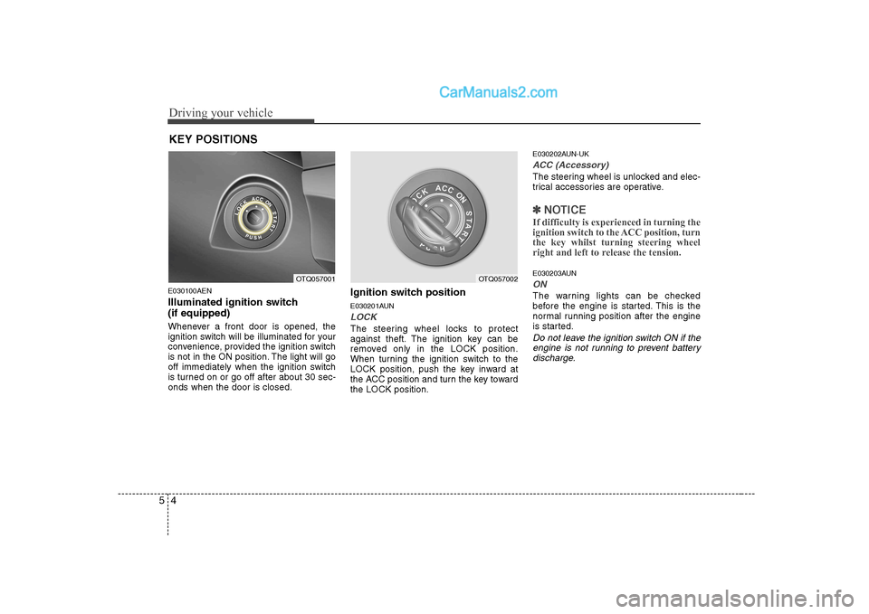 Hyundai H-1 (Grand Starex) 2009  Owners Manual - RHD (UK, Australia) Driving your vehicle
4
5
E030100AEN 
Illuminated ignition switch  (if equipped) 
Whenever a front door is opened, the 
ignition switch will be illuminated for your
convenience, provided the ignition s