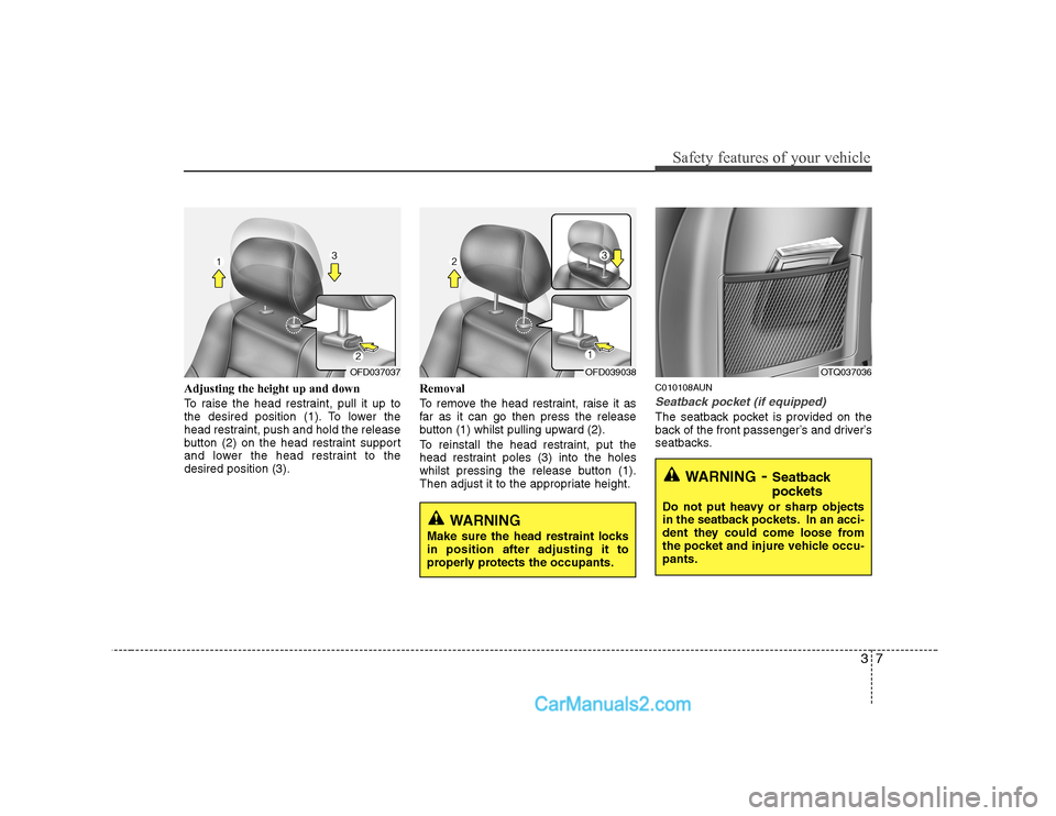Hyundai H-1 (Grand Starex) 2009 - RHD (UK, Australia) User Guide 37
Safety features of your vehicle
Adjusting the height up and down
To raise the head restraint, pull it up to
the desired position (1). To lower the
head restraint, push and hold the release
button Hyundai H-1 (Grand Starex) 2009 - RHD (UK, Australia) User Guide 37
Safety features of your vehicle
Adjusting the height up and down
To raise the head restraint, pull it up to
the desired position (1). To lower the
head restraint, push and hold the release
button