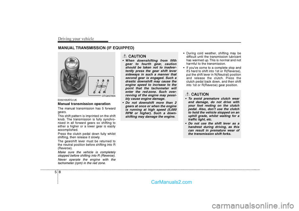 Hyundai H-1 (Grand Starex) 2009 Owners Manual - RHD (UK, Australia) Driving your vehicle
8
5
MANUAL TRANSMISSION (IF EQUIPPED)
E050100ATQ-UK
Manual transmission operation
The manual transmission has 5 forward
gears.
This shift pattern is imprinted on the shift
kn Hyundai H-1 (Grand Starex) 2009 Owners Manual - RHD (UK, Australia) Driving your vehicle
8
5
MANUAL TRANSMISSION (IF EQUIPPED)
E050100ATQ-UK
Manual transmission operation
The manual transmission has 5 forward
gears.
This shift pattern is imprinted on the shift
kn