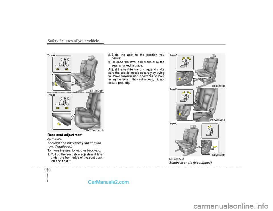 Hyundai H-1 (Grand Starex) 2009   - RHD (UK, Australia) User Guide Safety features of your vehicle
8
3
Rear seat adjustment 
C010301ATQ
Forward and backward (2nd and 3rd
row, if equipped)
To move the seat forward or backward: 
1. Pull up the seat slide adjustment lev
