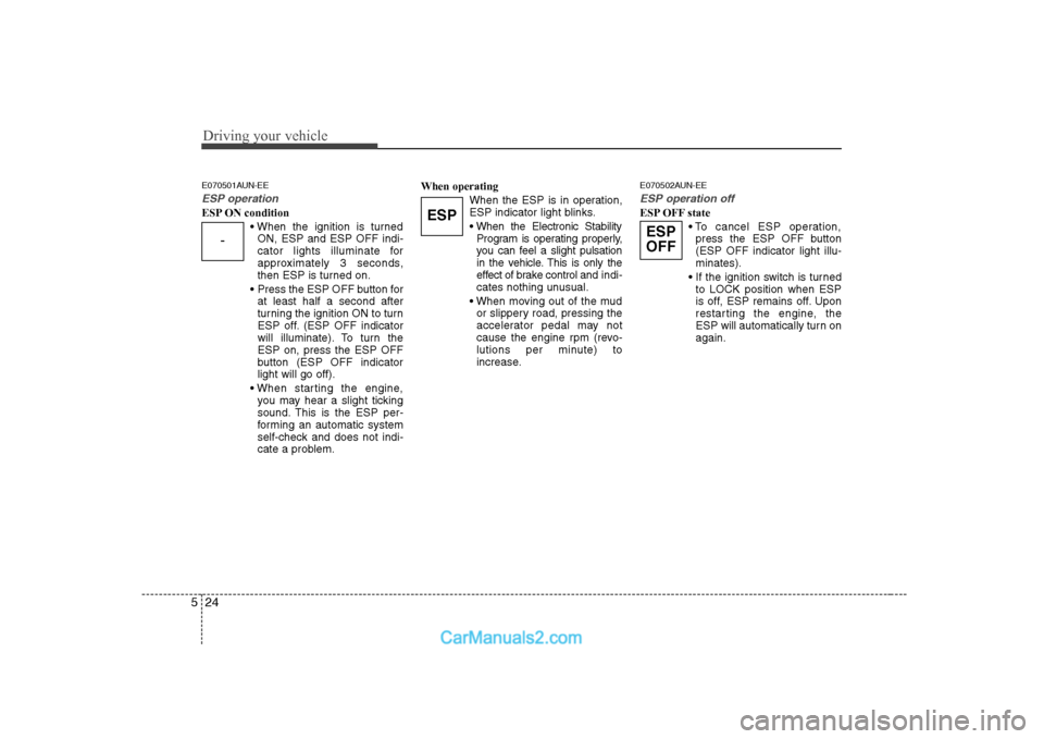 Hyundai H-1 (Grand Starex) 2009 Owners Manual - RHD (UK, Australia) Driving your vehicle
24
5
E070501AUN-EE
ESP operation
ESP ON condition
ON, ESP and ESP OFF indi-
cator lights illuminate for
approximately 3 seconds,
then ESP is turned on.
Press the ESP OFF button Hyundai H-1 (Grand Starex) 2009 Owners Manual - RHD (UK, Australia) Driving your vehicle
24
5
E070501AUN-EE
ESP operation
ESP ON condition
ON, ESP and ESP OFF indi-
cator lights illuminate for
approximately 3 seconds,
then ESP is turned on.
Press the ESP OFF button