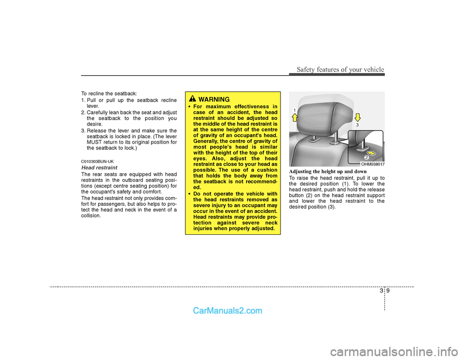 Hyundai H-1 (Grand Starex) 2009   - RHD (UK, Australia) User Guide 39
Safety features of your vehicle
To recline the seatback: 
1. Pull or pull up the seatback reclinelever.
2. Carefully lean back the seat and adjust the seatback to the position you 
desire.
3. Relea