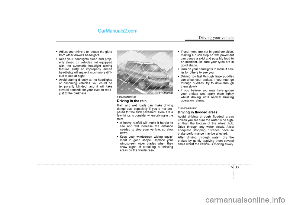 Hyundai H-1 (Grand Starex) 2009 Owners Manual - RHD (UK, Australia) 533
Driving your vehicle
Adjust your mirrors to reduce the glarefrom other drivers headlights.
Keep your headlights clean and prop- erly aimed on vehicles not equipped with the automatic headlight Hyundai H-1 (Grand Starex) 2009 Owners Manual - RHD (UK, Australia) 533
Driving your vehicle
Adjust your mirrors to reduce the glarefrom other drivers headlights.
Keep your headlights clean and prop- erly aimed on vehicles not equipped with the automatic headlight
