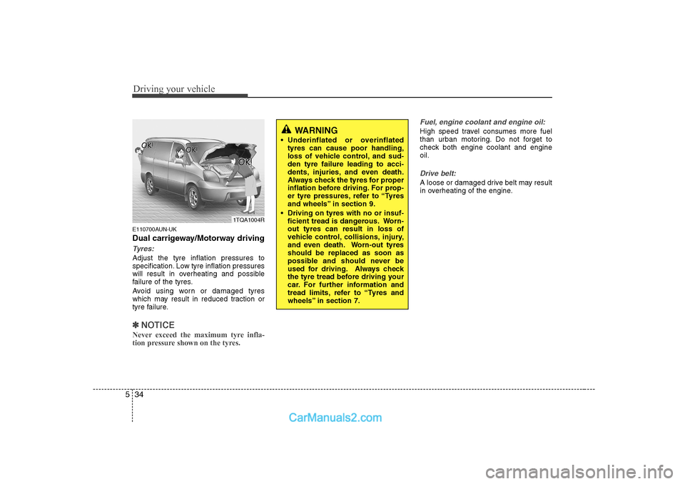 Hyundai H-1 (Grand Starex) 2009  Owners Manual - RHD (UK, Australia) Driving your vehicle
34
5
E110700AUN-UK 
Dual carrigeway/Motorway driving
Tyres:
Adjust the tyre inflation pressures to 
specification. Low tyre inflation pressures
will result in overheating and poss