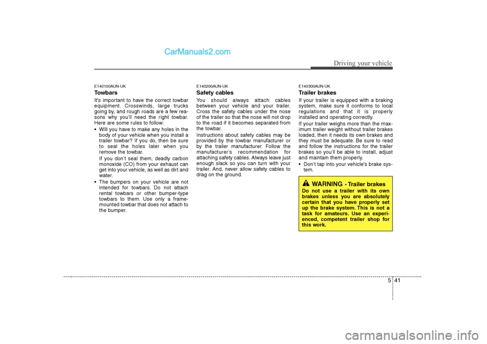 Hyundai H-1 (Grand Starex) 2009  Owners Manual - RHD (UK, Australia) 541
Driving your vehicle
E140100AUN-UK 
Towbars 
Its important to have the correct towbar 
equipment. Crosswinds, large trucks
going by, and rough roads are a few rea-
sons why you’ll need the righ