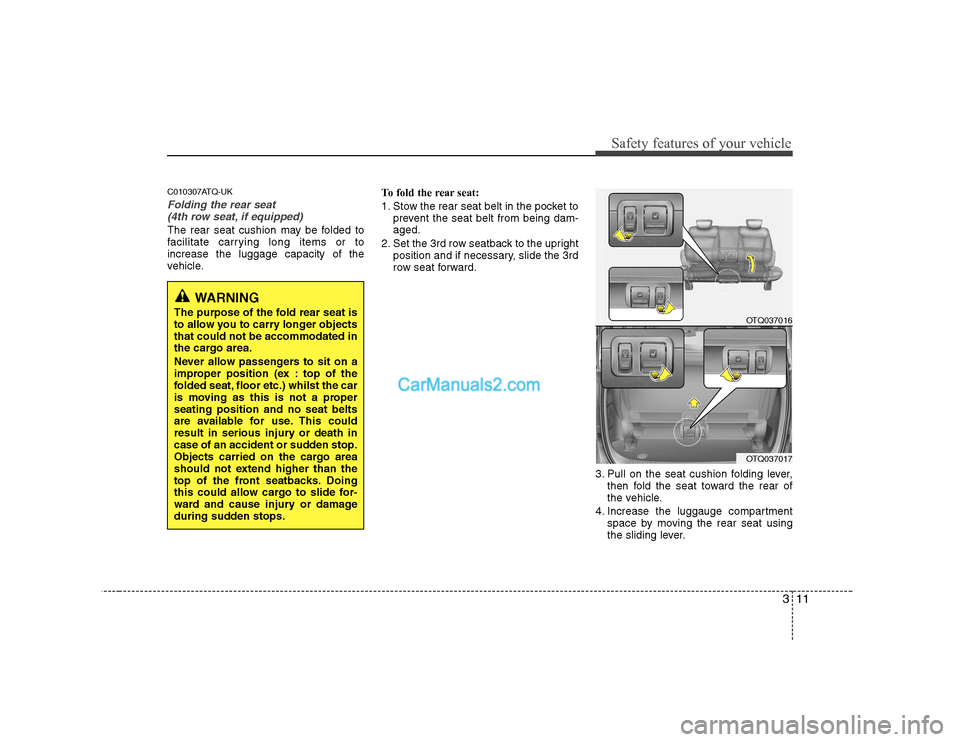 Hyundai H-1 (Grand Starex) 2009   - RHD (UK, Australia) Owners Guide 311
Safety features of your vehicle
C010307ATQ-UK
Folding the rear seat (4th row seat, if equipped)
The rear seat cushion may be folded to 
facilitate carrying long items or toincrease the luggage cap